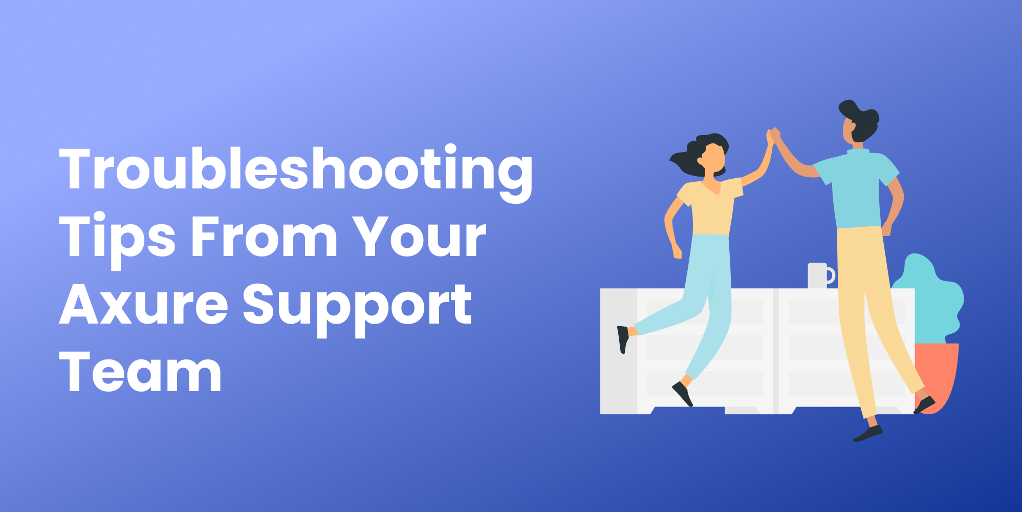 troubleshooting-tips-from-your-axure-support-team-axure